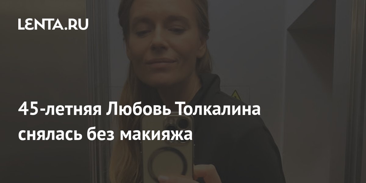 45-летняя Любовь Толкалина снялась без макияжа: Внешний вид: Ценности ...
