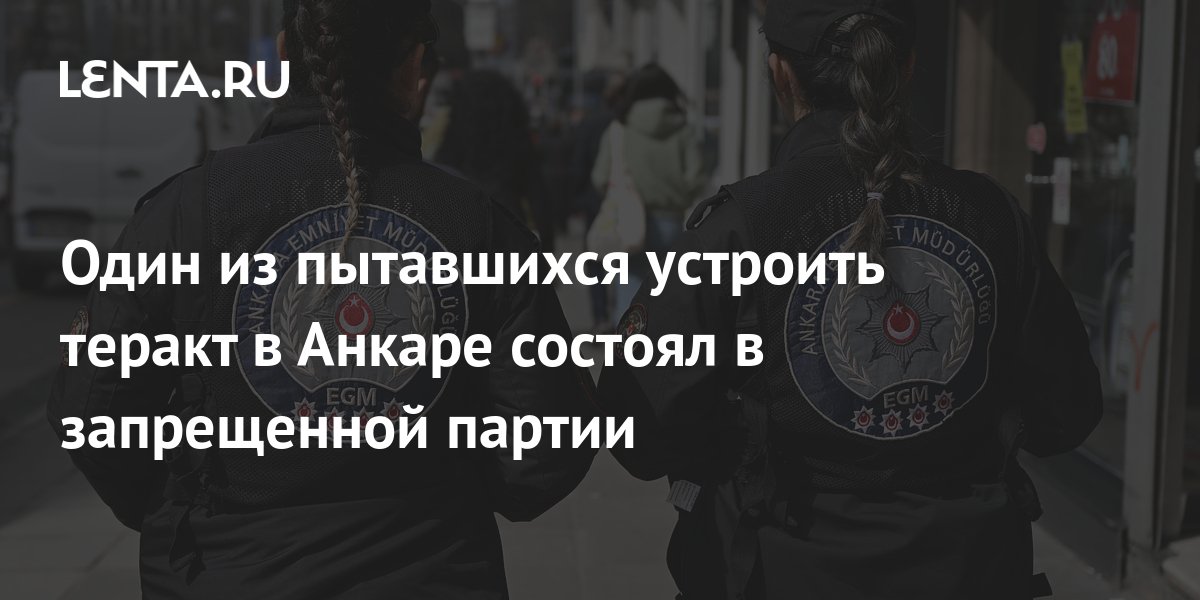 Один из пытавшихся устроить теракт в Анкаре состоял в запрещенной ...