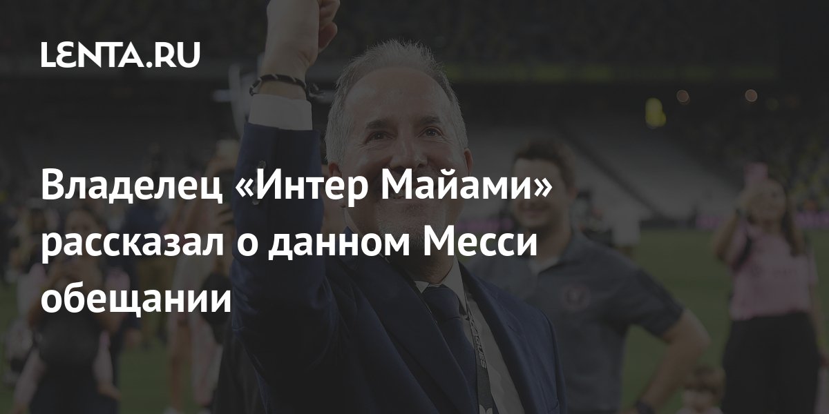 Владелец «Интер Майами» рассказал о данном Месси обещании: Футбол ...