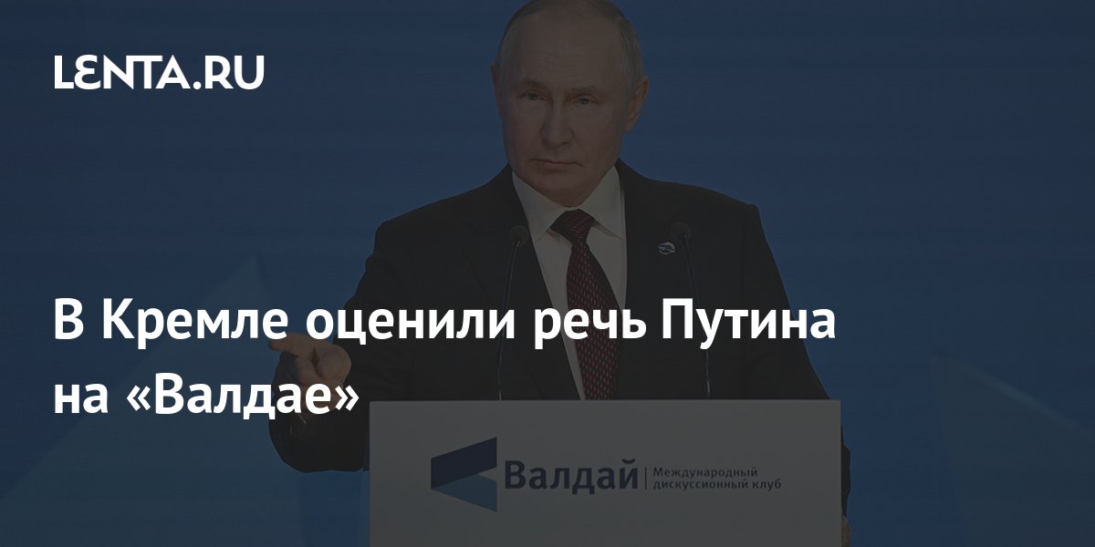 В Кремле оценили речь Путина на «Валдае» Политика Россия Lenta.ru