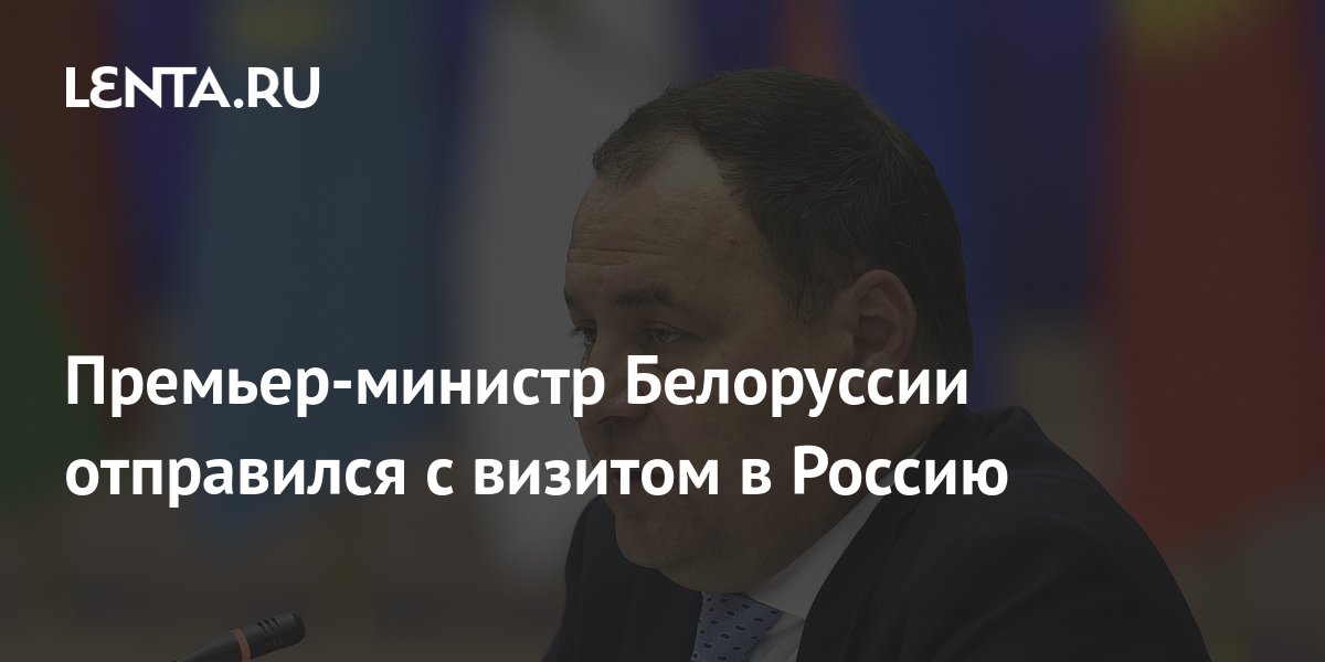 Премьер-министр Белоруссии отправился с визитом в Россию: Белоруссия ...