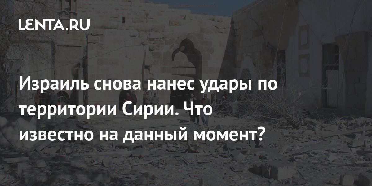 Израиль снова нанес удары по территории Сирии. Что известно на данный ...