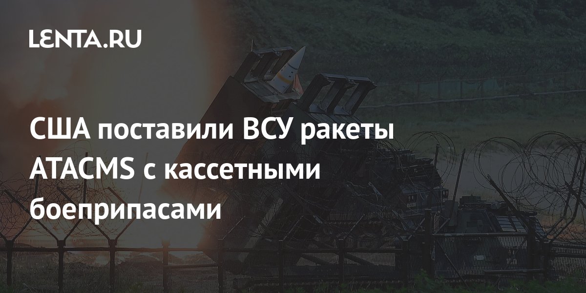 США поставили ВСУ ракеты ATACMS с кассетными боеприпасами: Политика: Мир: Lenta.