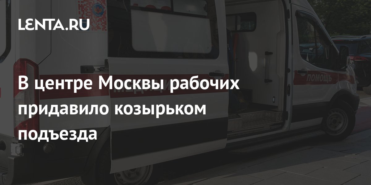 В центре Москвы рабочих придавило козырьком подъезда: Город: Среда