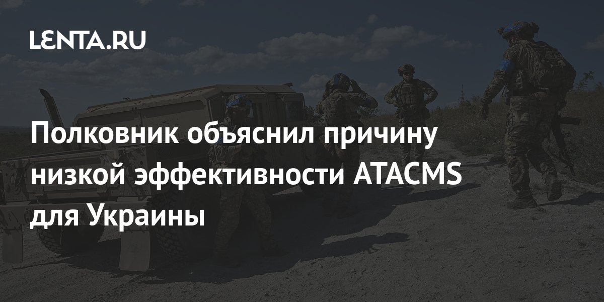 Полковник объяснил причину низкой эффективности ATACMS для Украины ...