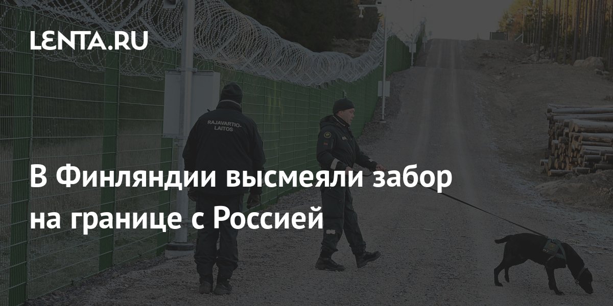 В Финляндии высмеяли забор на границе с Россией: Политика: Мир: Lenta.ru