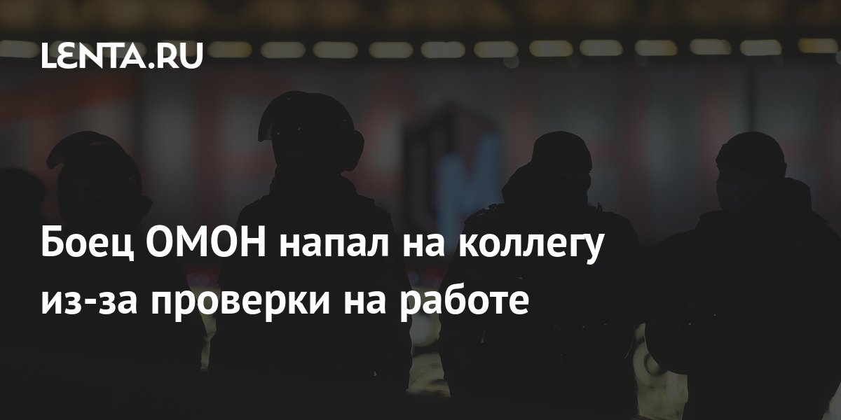 Боец ОМОН напал на коллегу из за проверки на работе Полиция и