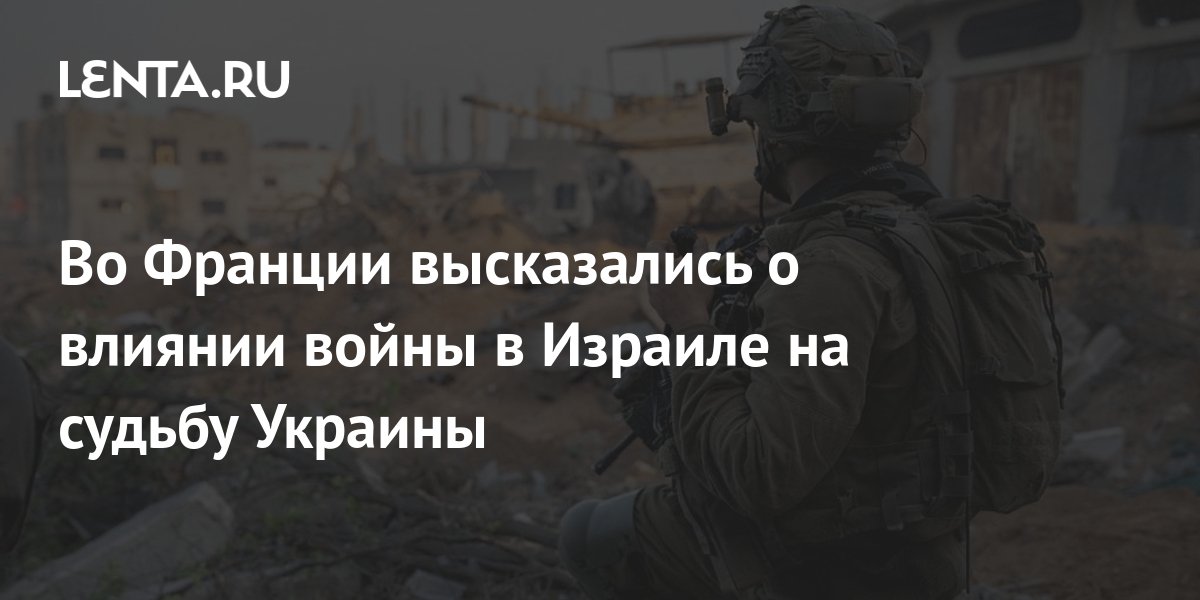 Во Франции высказались о влиянии войны в Израиле на судьбу Украины ...