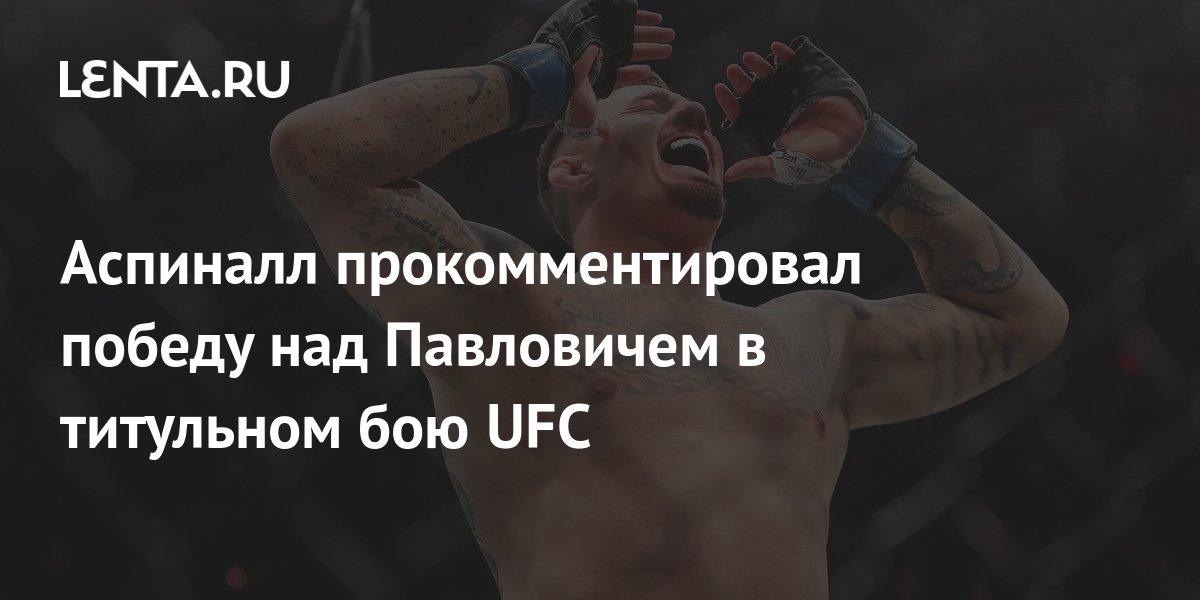 Аспиналл прокомментировал победу над Павловичем в титульном бою UFC
