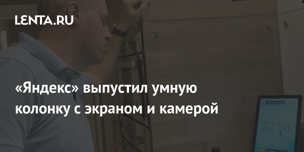 «Яндекс» выпустил умную колонку с экраном и камерой: Гаджеты: Наука и ...