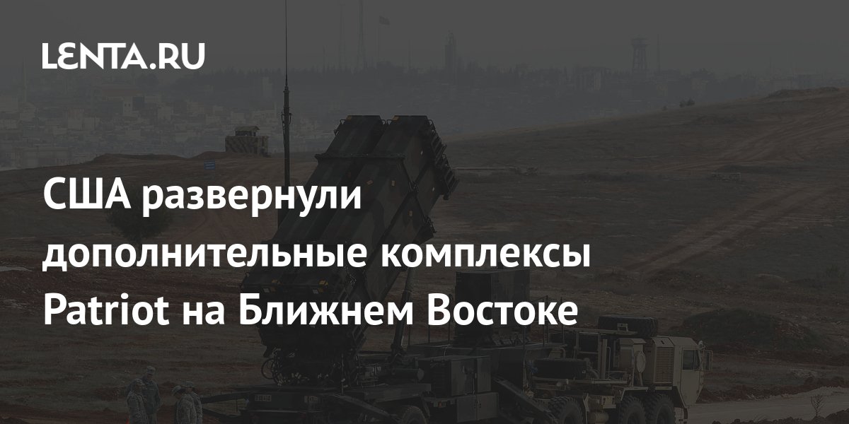 США развернули дополнительные комплексы Patriot на Ближнем Востоке ...