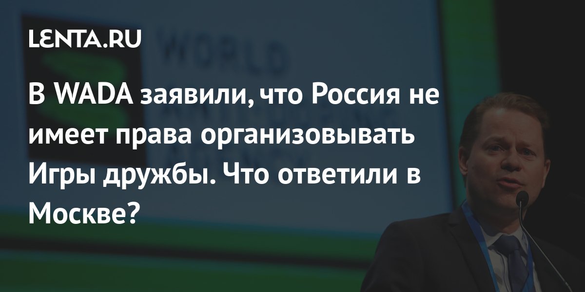 В WADA заявили, что Россия не имеет права организовывать Игры дружбы. Что ответили в Москве?