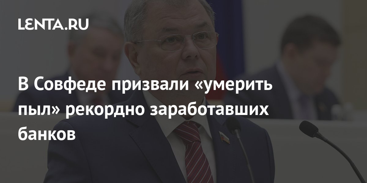 В Совфеде призвали «умерить пыл» рекордно заработавших банков: Бизнес ...