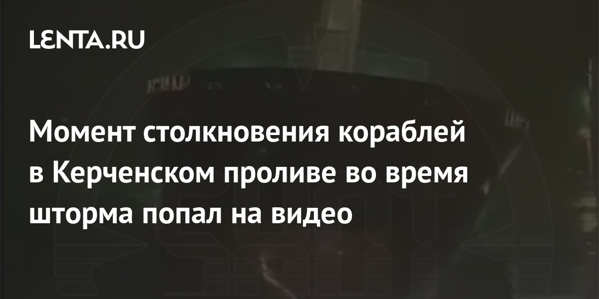 Опубликовано видео столкновения кораблей в Керченском проливе во время шторма - Российская газета