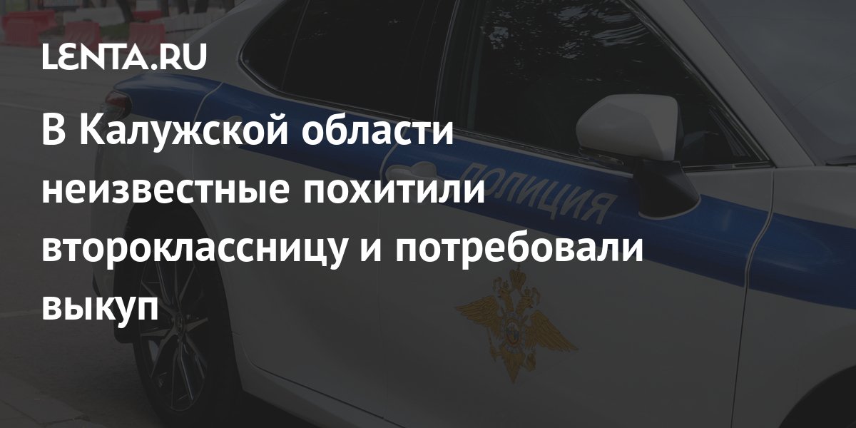В Калужской области похищена второклассница. Вымогатели требуют странный выкуп