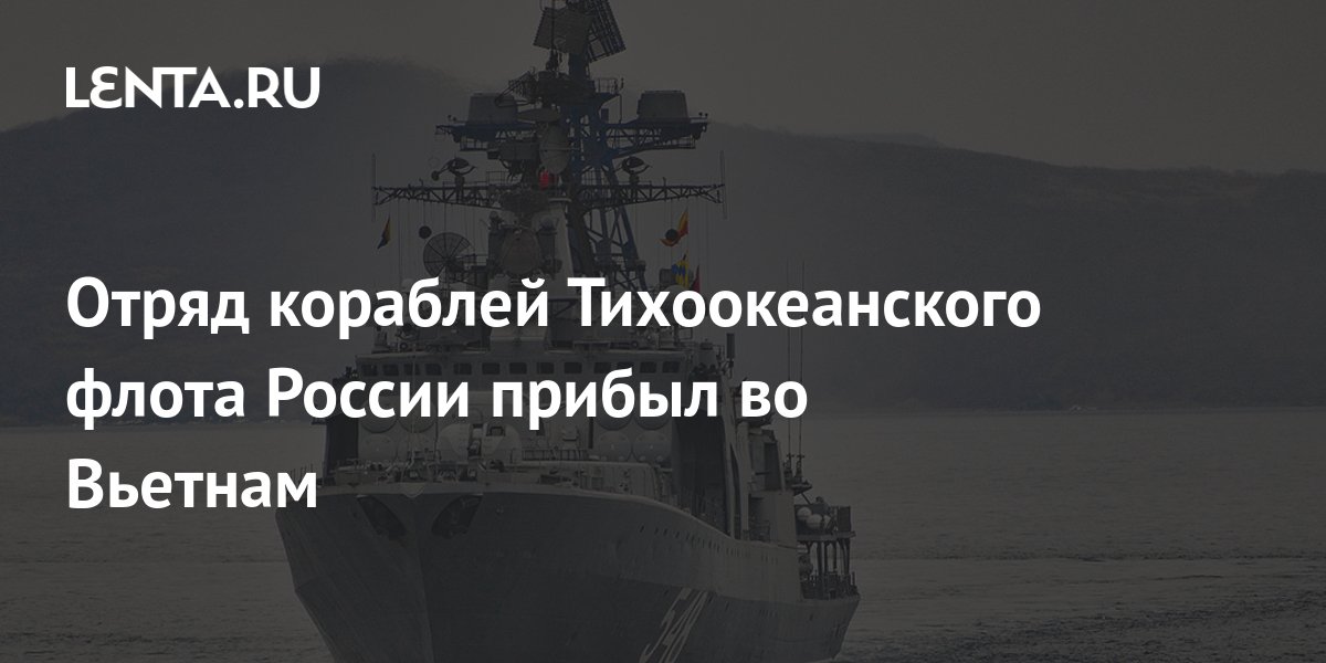 A detachment of ships of the Russian Pacific Fleet arrived in Vietnam ...