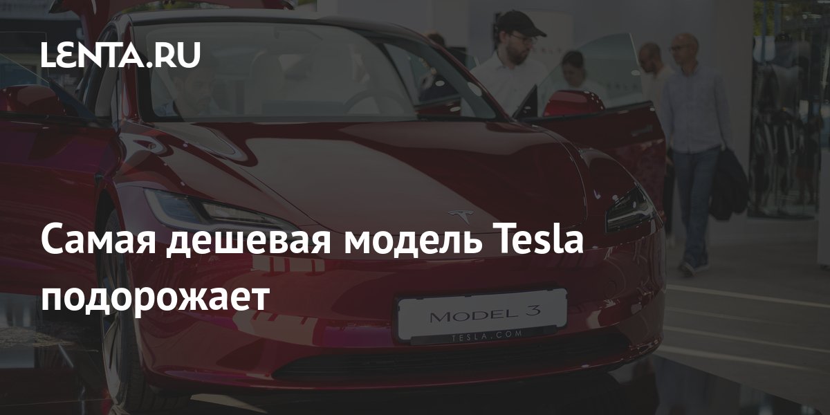 Самая дешевая модель Tesla подорожает: Техника: Наука и техника: Lenta.ru
