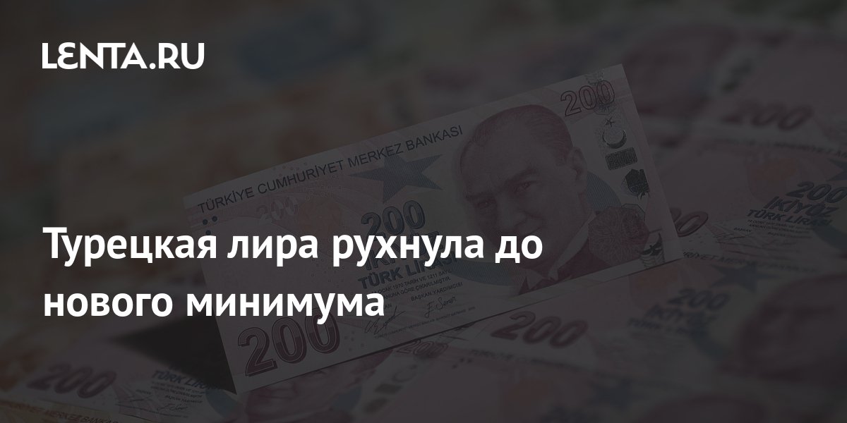 Турецкая лира рухнула до нового минимума: Рынки: Экономика: Lenta.ru
