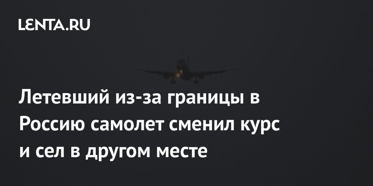 Летевший из-за границы в Россию самолет сменил курс и сел в другом месте