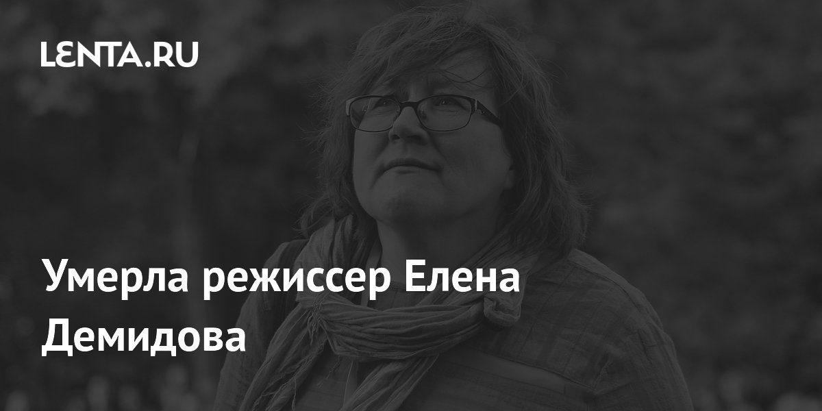 Умерла режиссер Елена Демидова: Кино: Культура: Lenta.ru
