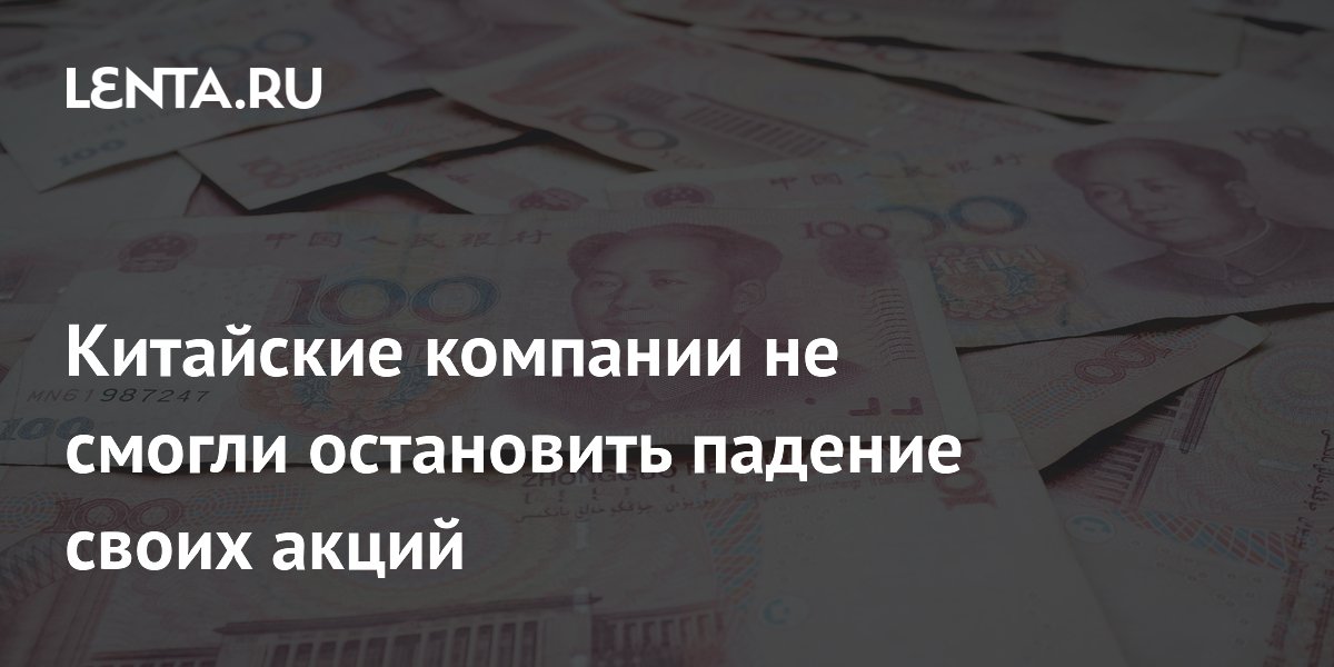 Китайские компании не смогли остановить падение своих акций