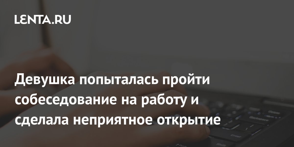 Девушка попыталась пройти собеседование на работу и сделала неприятное