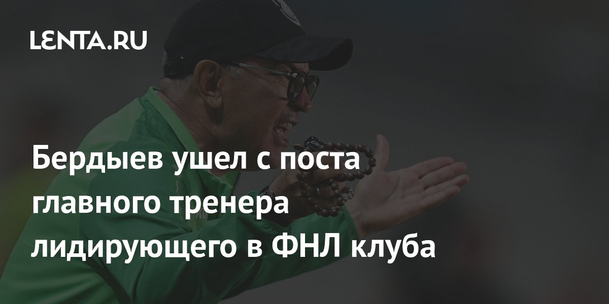 Бердыев ушел с поста главного тренера лидирующего в ФНЛ клуба