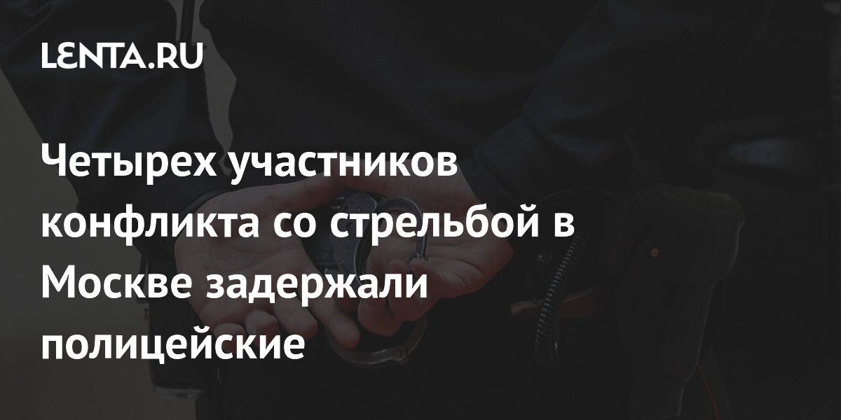 В Москве задержаны четверо участников конфликта со стрельбой