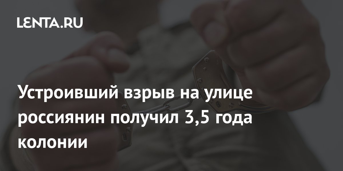 Устроивший взрыв на улице россиянин получил 3,5 года колонии: Следствие и суд: С