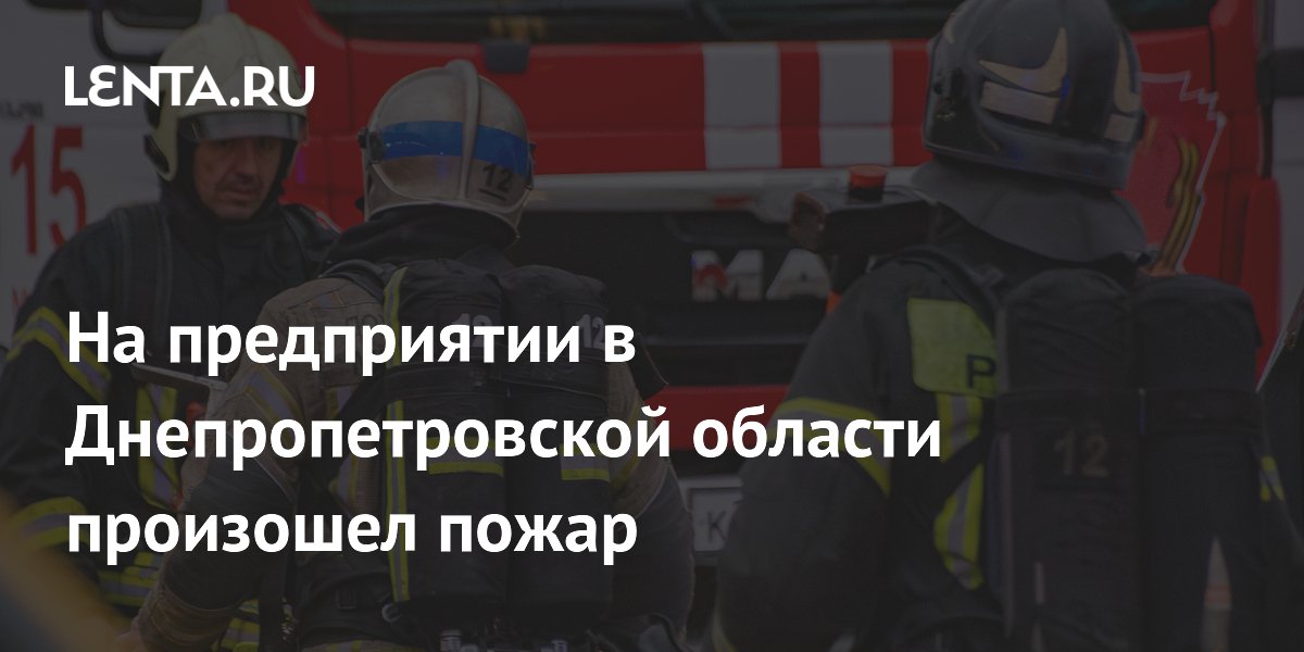 A fire occurred at an enterprise in the Dnepropetrovsk region - Pledge ...