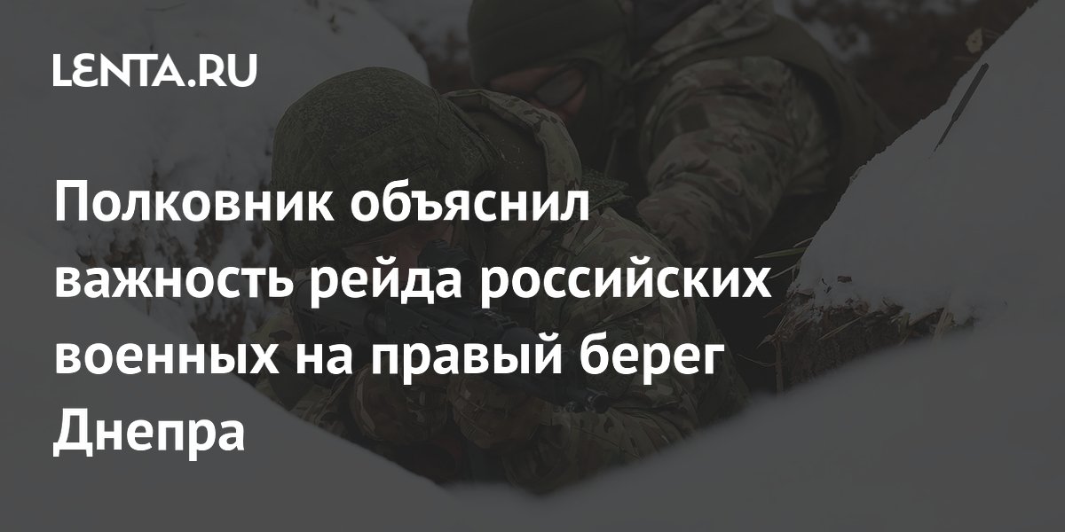 Полковник объяснил важность рейда российских военных на правый берег ...