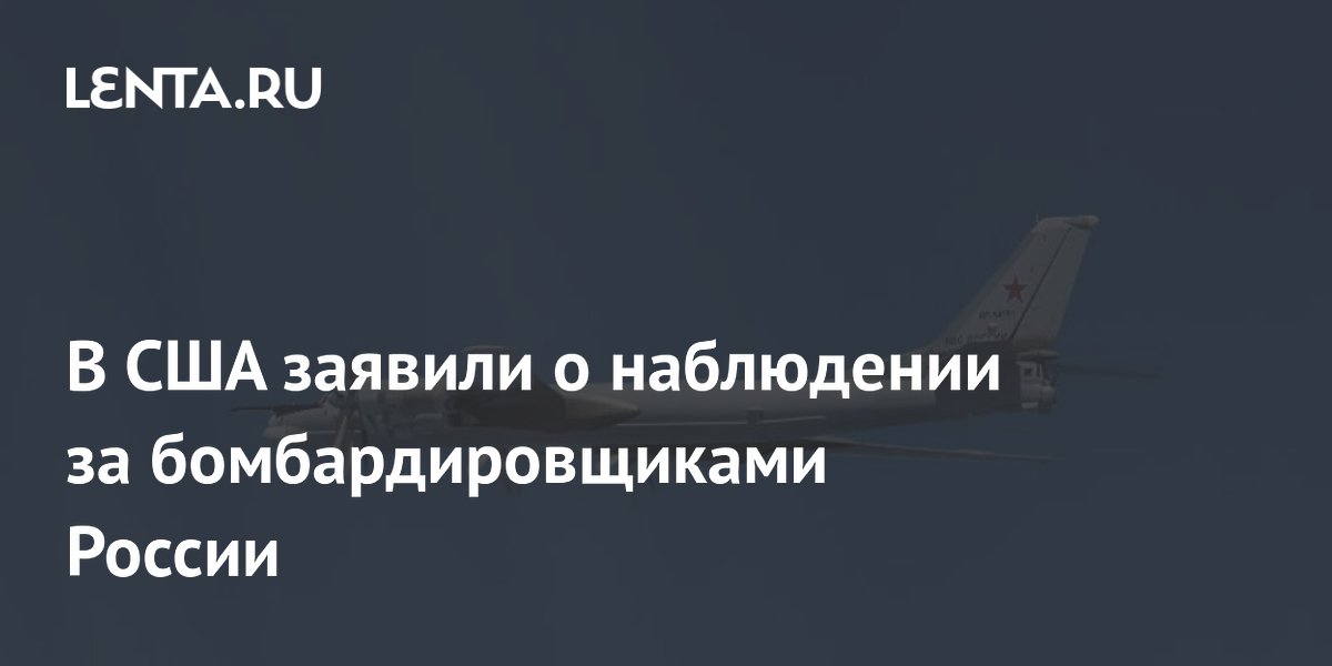 В США заявили о наблюдении за бомбардировщиками России: Политика: Мир ...