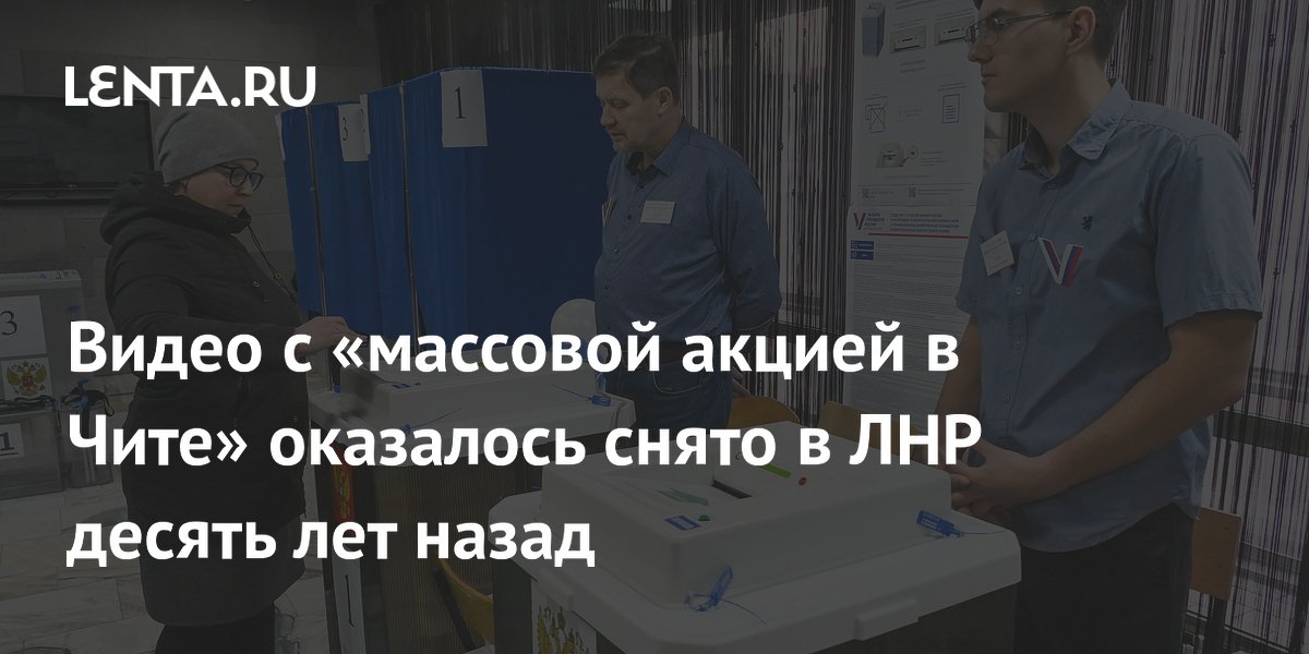 Видео с «массовой акцией в Чите» оказалось снято в ЛНР десять лет назад ...