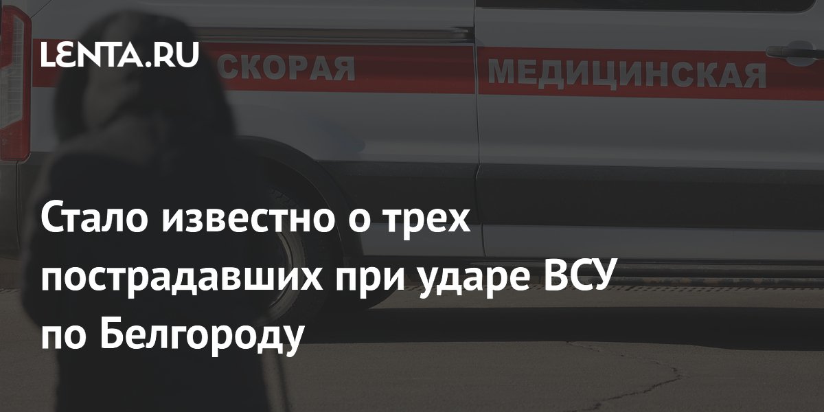 Стало известно о трех пострадавших при ударе ВСУ по Белгороду
