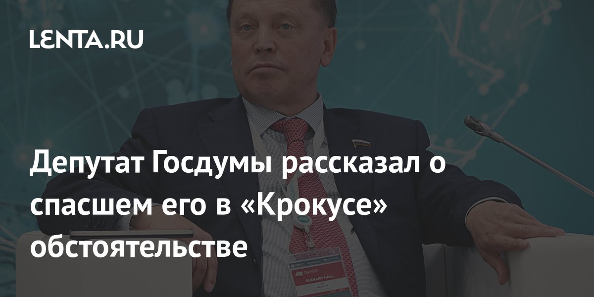 Депутат Госдумы рассказал о спасшем его в «Крокусе» обстоятельстве