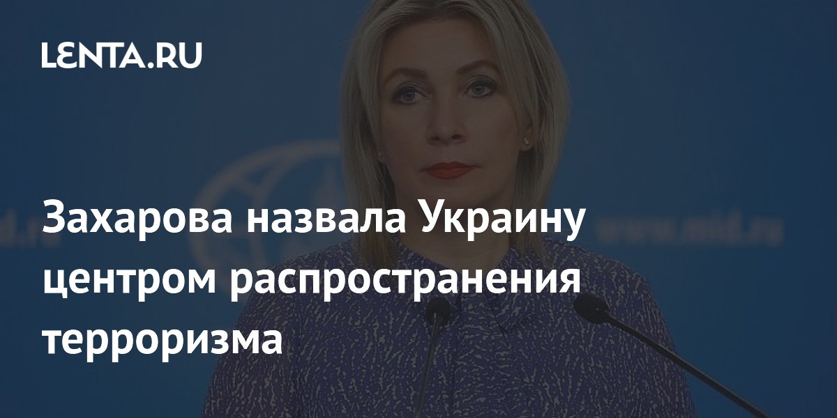 Захарова назвала Украину центром распространения терроризма