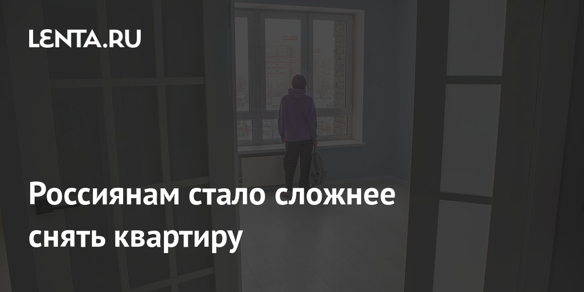 Россиянам стало сложнее снять квартиру: Дом: Среда обитания: Lenta.ru