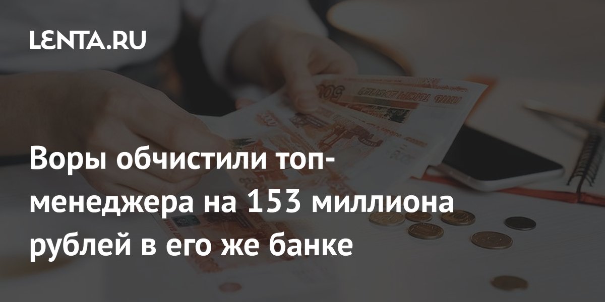 Воры обчистили топ-менеджера на 153 миллиона рублей в его же банке