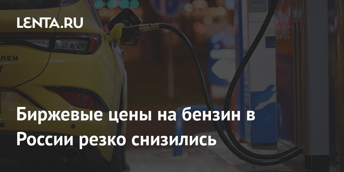 Биржевые цены на бензин в России резко снизились: Рынки: Экономика ...