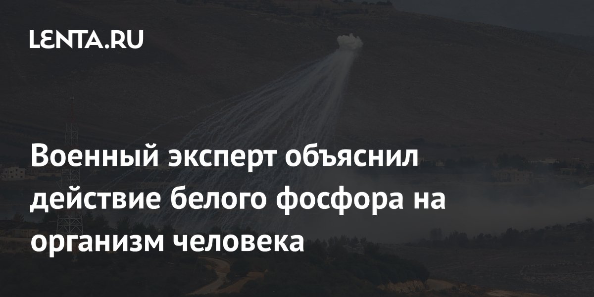 Военный эксперт объяснил действие белого фосфора на организм человека ...