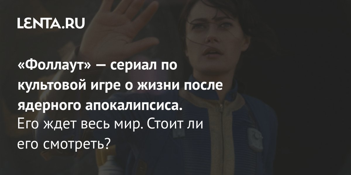 Сериал «Фоллаут»: актеры, дата выхода, сюжет: Сериалы: Культура: Lenta.ru