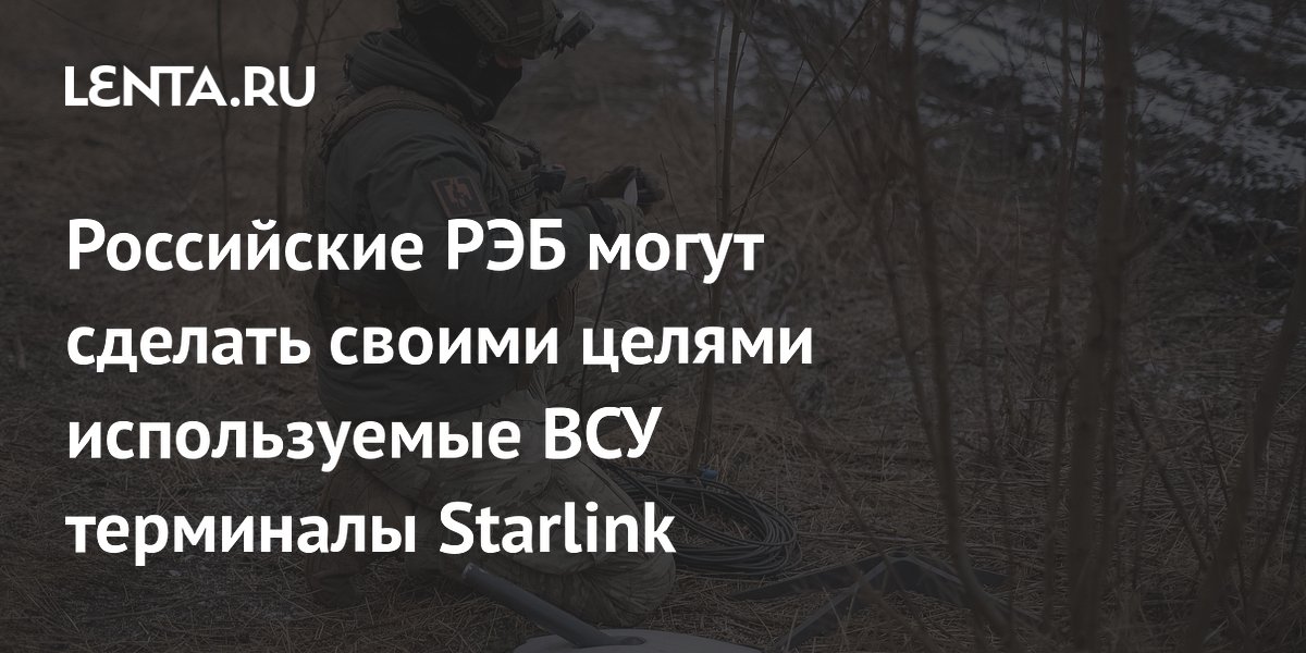 Российские РЭБ могут сделать своими целями используемые ВСУ терминалы Starlink