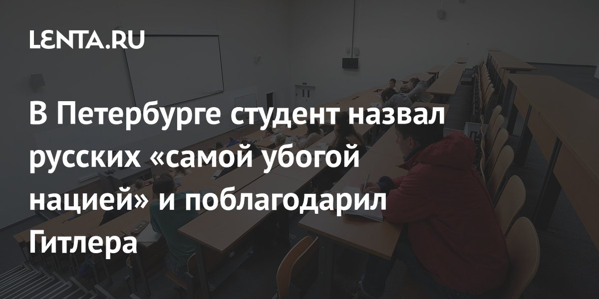 В Петербурге студент назвал русских «самой убогой нацией» и поблагодарил Гитлера