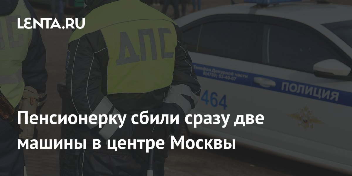 Пенсионерку сбили сразу две машины в центре Москвы