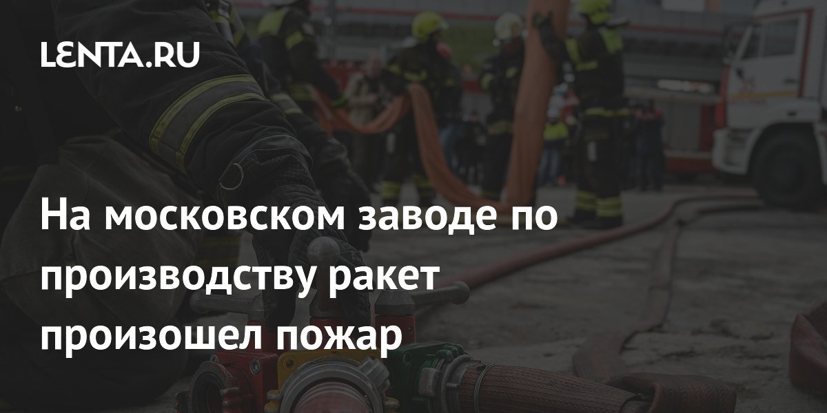 На московском заводе по производству ракет произошел пожар