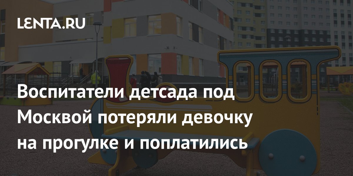 Воспитатели детсада под Москвой потеряли девочку на прогулке и поплатились