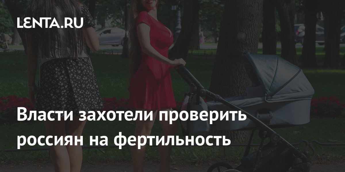 Власти захотели проверить россиян на фертильность