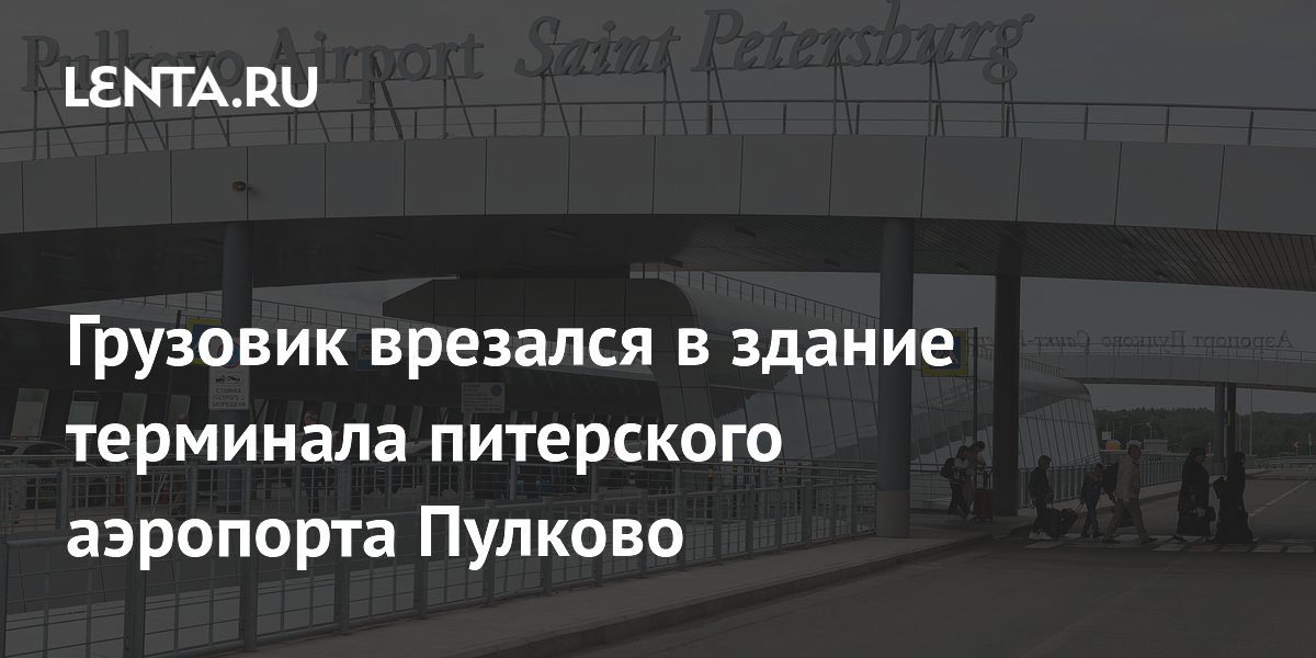 Грузовик врезался в здание терминала питерского аэропорта Пулково