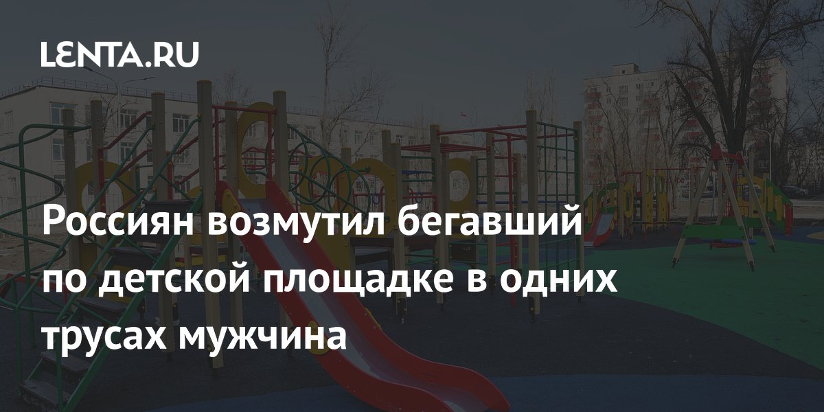 Россиян возмутил бегавший по детской площадке в одних трусах мужчина