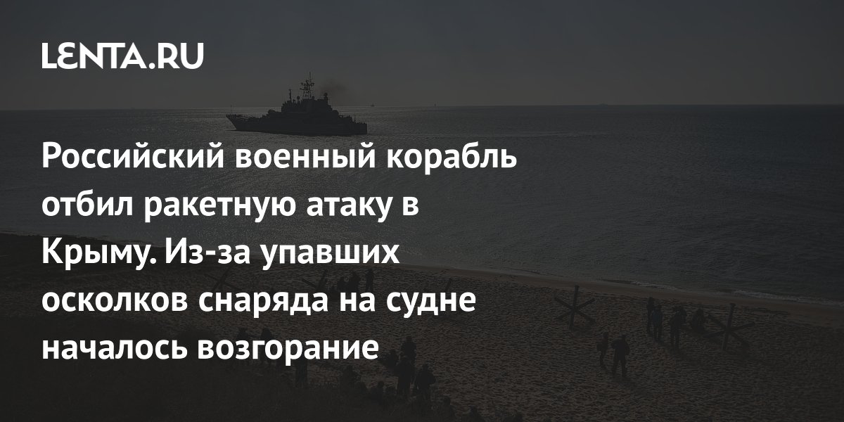 Российский военный корабль отбил ракетную атаку в Крыму. Из-за упавших осколков снаряда на судне началось возгорание